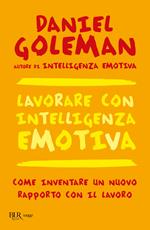 Lavorare con intelligenza emotiva. Come inventare un nuovo rapporto con il lavoro