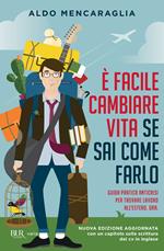 È facile cambiare vita se sai come farlo. Guida pratica anticrisi per trovare lavoro all'estero. Ora