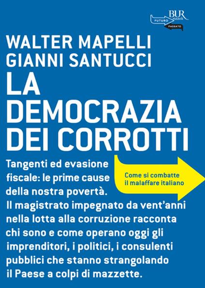 La democrazia dei corrotti. Come si combatte il malaffare italiano - Walter Mapelli,Gianni Santucci - ebook