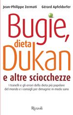 Bugie, dieta Dukan e altre sciocchezze. I tranelli e gli errori della dieta più popolare del mondo e i consigli per dimagrire in modo sano