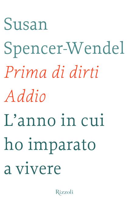 Prima di dirti addio. L'anno in cui ho imparato a vivere - Susan Spencer-Wendel,Bret Witter,C. Galli - ebook