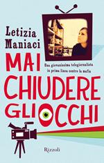 Mai chiudere gli occhi. Una giovanissima telegiornalista in prima linea contro la mafia