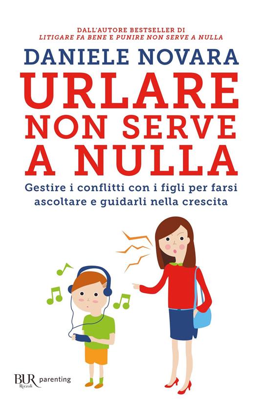 Urlare non serve a nulla. Gestire i conflitti con i figli per farsi  ascoltare e guidarli nella crescita