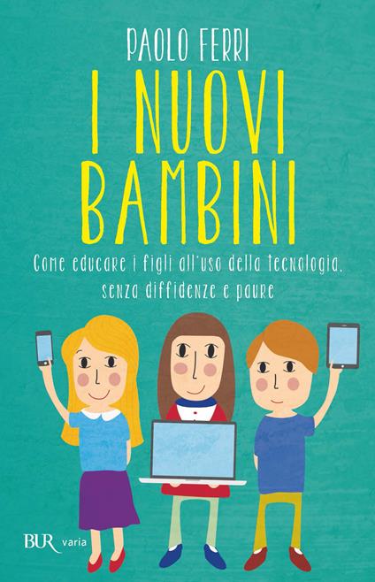 I nuovi bambini. Come educare i figli all'uso della tecnologia, senza diffidenze e paure - Paolo Ferri - ebook