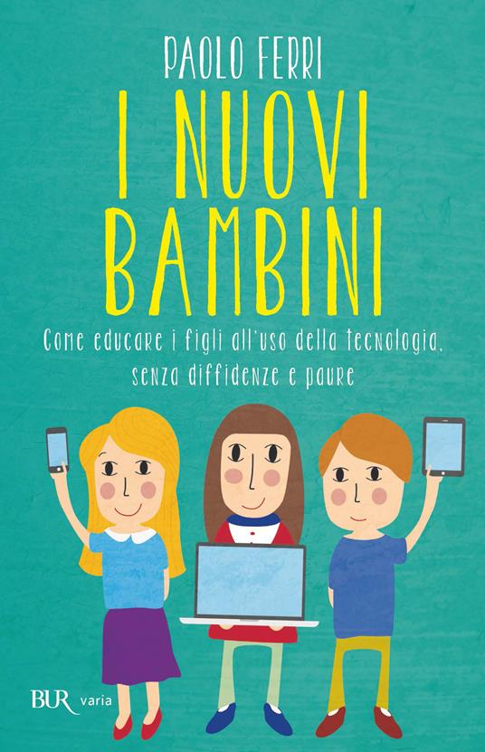 I nuovi bambini. Come educare i figli all'uso della tecnologia, senza diffidenze e paure - Paolo Ferri - ebook