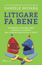 Litigare fa bene. Insegnare ai propri figli a gestire i conflitti, per crescerli più sicuri e felici