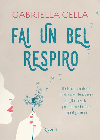 Fai un bel respiro. Il dolce potere della respirazione e gli esercizi per stare bene ogni giorno - Gabriella Cella,Marco Ugoni - ebook