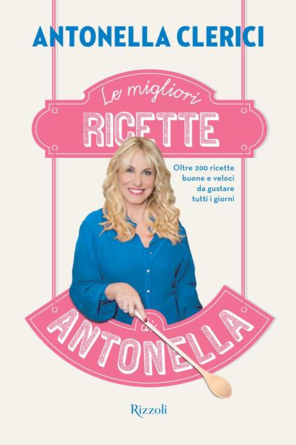 Le migliori ricette di Antonella - Antonella Clerici - ebook