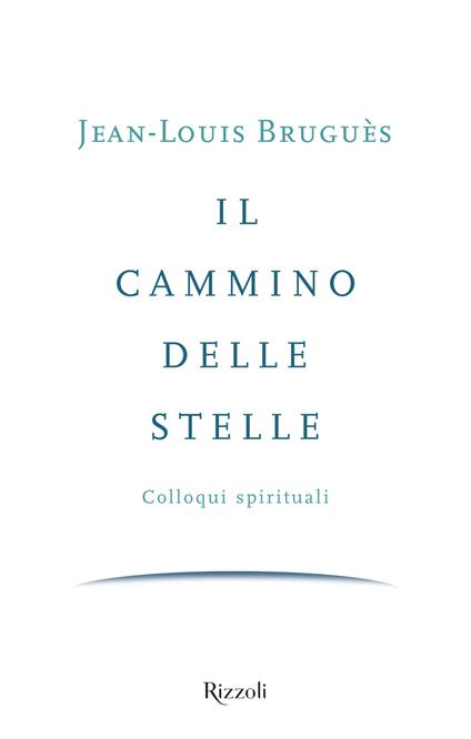 Il cammino delle stelle. Colloqui spirituali - Jean-Louis Bruguès,Elena Sacchini,Andrea Zucchetti - ebook