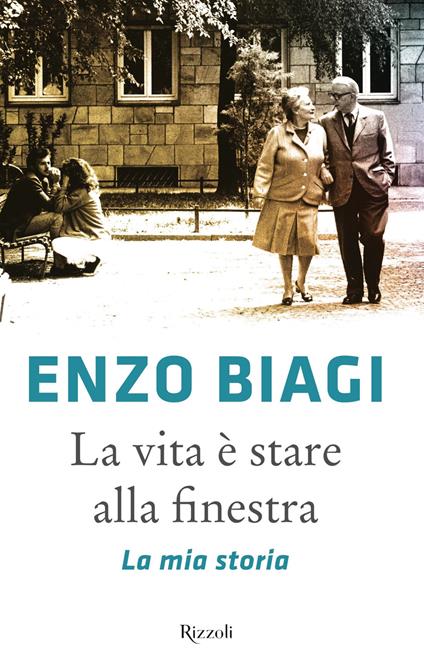 La vita è stare alla finestra. La mia storia - Enzo Biagi - ebook