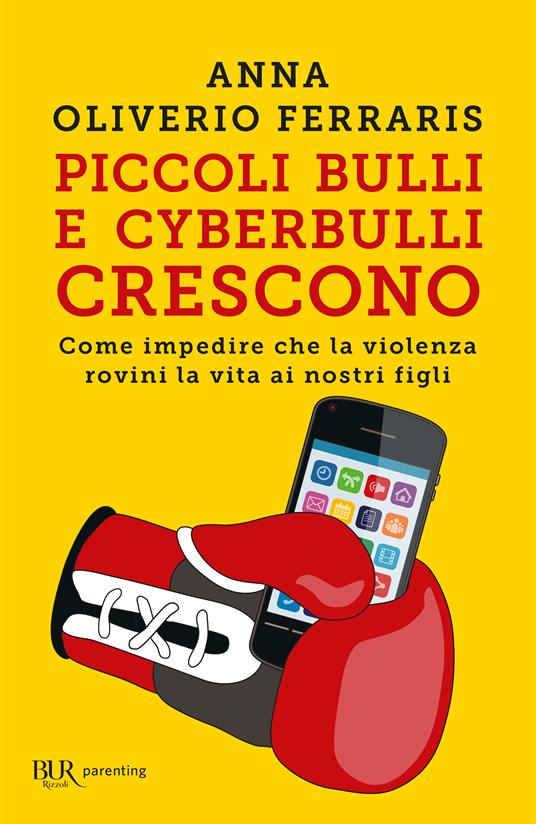 Piccoli bulli e cyberbulli crescono. Come impedire che la violenza rovini la vita ai nostri figli - Anna Oliverio Ferraris - ebook