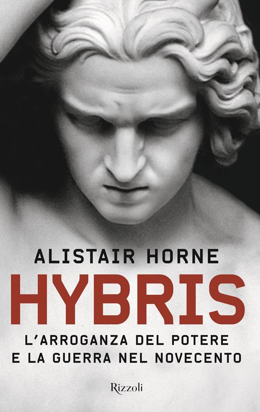 Hybris. L'arroganza del potere e la guerra nel Novecento - Alistair Horne,Maurizio Pagliano,Giuseppe Bernardi,Marisa Patarino - ebook