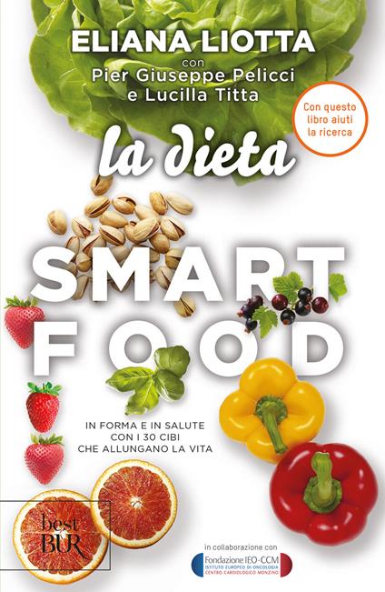 La dieta Smartfood. In forma e in salute con i 30 cibi che allungano la vita - Eliana Liotta,Pier Giuseppe Pelicci,Lucilla Titta,Angelo Valenti - ebook