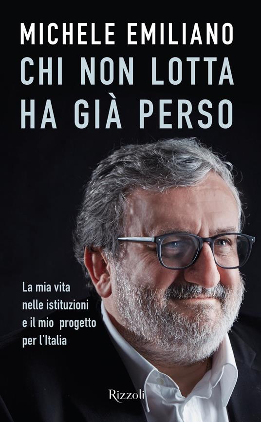 Chi non lotta ha già perso. La mia vita nelle istituzioni e il mio progetto per l'Italia - Michele Emiliano - ebook