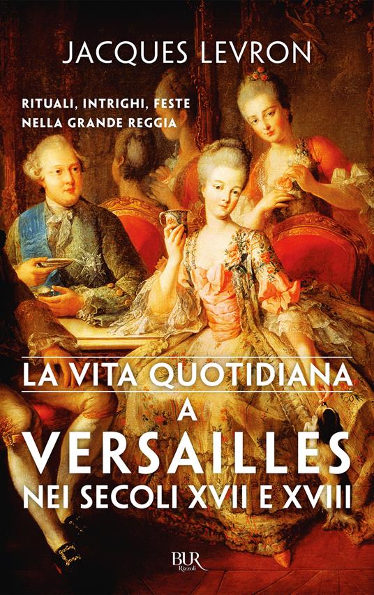 La vita quotidiana a Versailles nei secoli XVII e XVIII - Jacques Levron,Rosanna Pelà - ebook