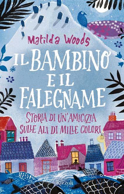 Il bambino e il falegname. Storia di un'amicizia sulle ali di mille colori - Matilda Woods,Anuska Allepuz,Giordano Aterini - ebook