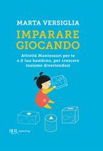 Imparare giocando. Attività Montessori per te e il tuo bambino, per crescere insieme divertendosi