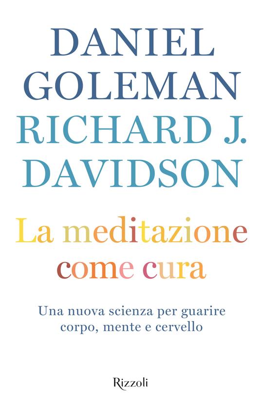 La meditazione come cura. Una nuova scienza per guarire corpo, mente e cervello - Richard J. Davidson,Daniel Goleman,Daniele Didero - ebook