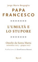 L' umiltà e lo stupore. Omelie da Santa Marta. Settembre 2015-giugno 2017