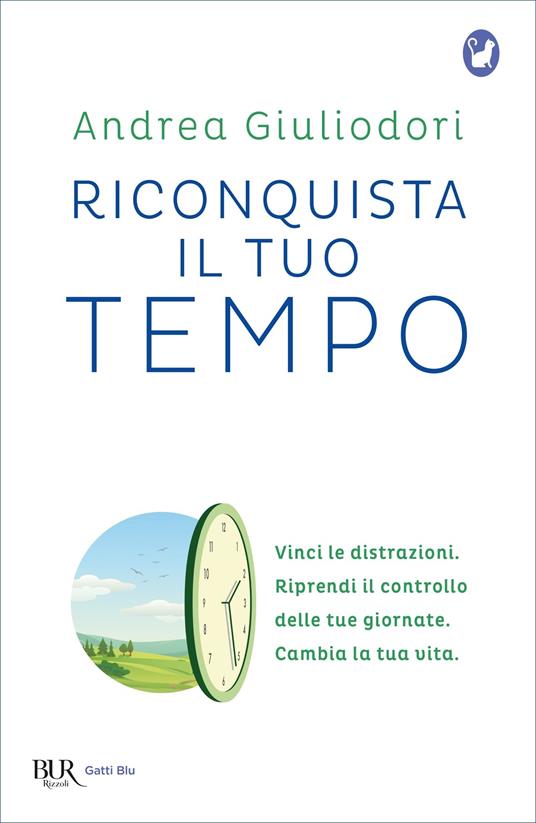 Riconquista il tuo tempo. Vinci le distrazioni. Riprendi il controllo delle tue giornate. Cambia la tua vita - Andrea Giuliodori - ebook