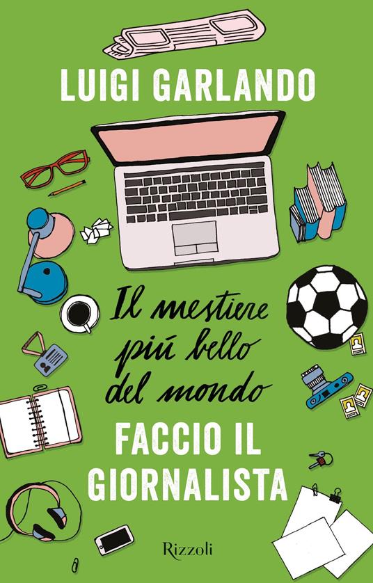 Il mestiere più bello del mondo. Faccio il giornalista - Luigi Garlando - ebook