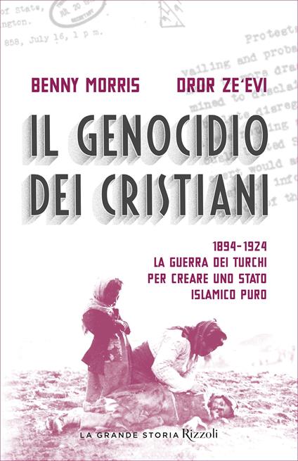 Il genocidio dei cristiani. 1894-1924. La guerra dei turchi per creare uno stato islamico puro - Benny Morris,Dror Zeevi,Andrea Russo,Fabio Serafini - ebook