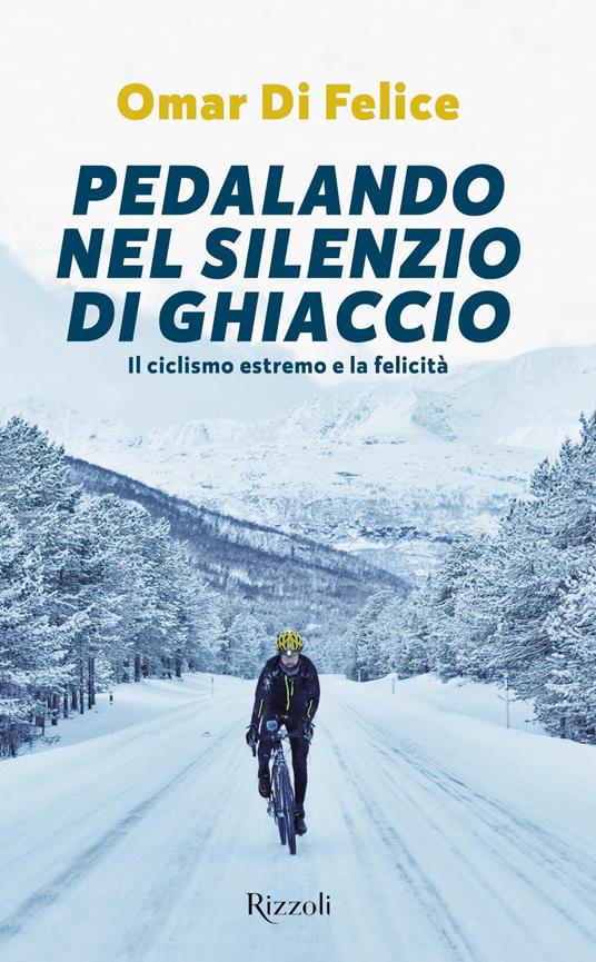 Pedalando nel silenzio di ghiaccio. Il ciclismo estremo e la felicità - Omar Di Felice - ebook