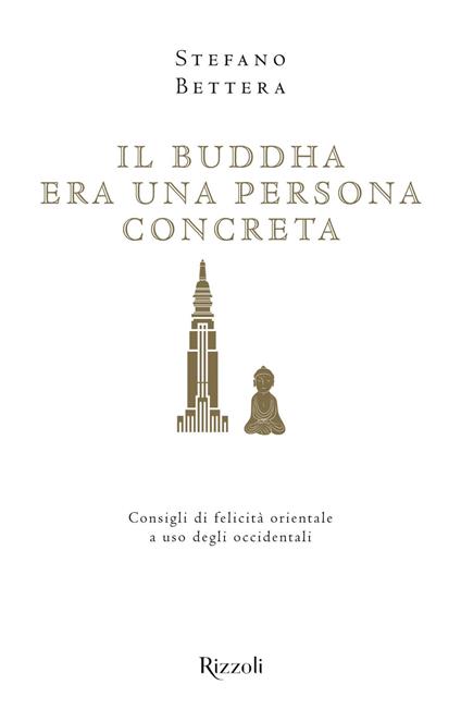 Il Buddha era una persona concreta. Consigli di felicità orientale a uso degli occidentali - Stefano Bettera - ebook