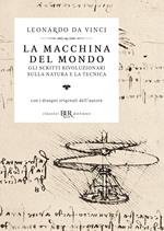 La macchina del mondo. Gli scritti rivoluzionari sulla natura e la tecnica. Ediz. illustrata