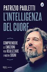 L' intelligenza del cuore. Comprendere le emozioni per realizzare i nostri sogni