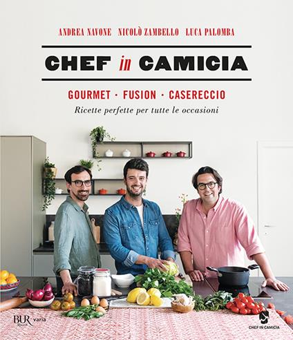 Chef in Camicia. Gourmet. Fusion. Casereccio. Ricette perfette per tutte le occasioni - Andrea Navone,Luca Palomba,Nicolò Zambello - ebook