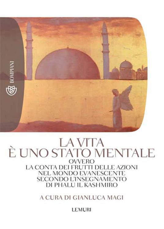 La vita è uno stato mentale. Ovvero la conta dei frutti delle azioni nel mondo evanescente secondo l'insegnamento di Phalu il Kashmiro - Gianluca Magi - ebook