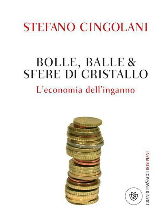 Bolle, balle & sfere di cristallo. L'economia dell'inganno - Stefano Cingolani - ebook