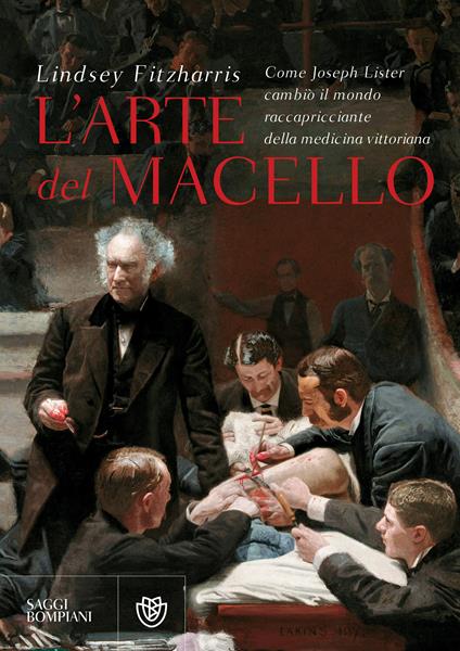 L' arte del macello. Come Joseph Lister cambiò il mondo raccapricciante della medicina vittoriana - Lindsey Fitzharris,Roberto Serrai - ebook