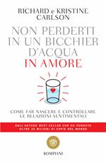 Non perderti in un bicchier d'acqua in amore. Come far crescere e consolidare le relazioni sentimentali