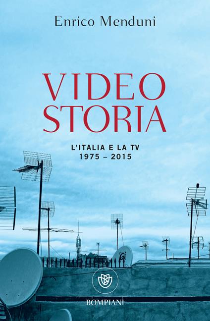 Videostoria. L'Italia e la tv 1975-2015 - Enrico Menduni - ebook