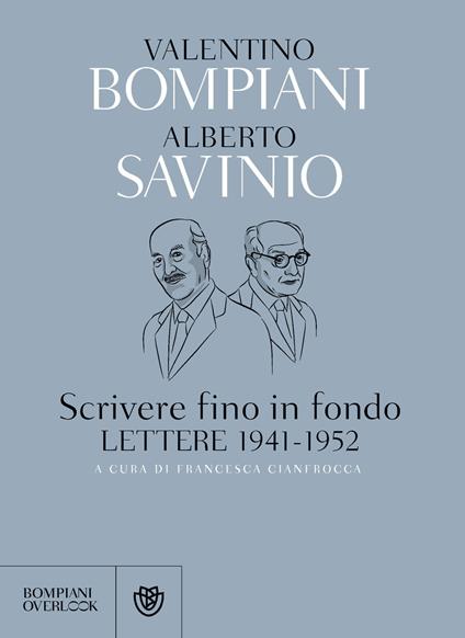 Scrivere fino in fondo. Lettere 1941-1952 - Valentino Bompiani,Alberto Savinio,Cianfrocca Francesca - ebook