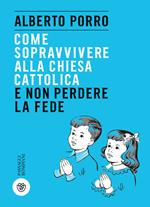 Come sopravvivere alla Chiesa cattolica e non perdere la fede