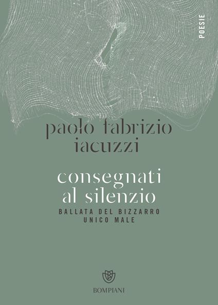 Consegnati al silenzio. Ballata del bizzarro unico male - Paolo Fabrizio Iacuzzi - ebook