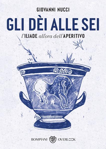 Gli dèi alle sei. L'Iliade all'ora dell'aperitivo - Giovanni Nucci - ebook