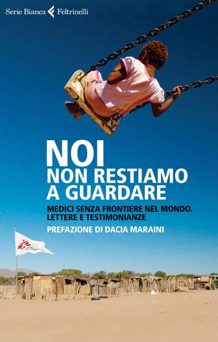 Noi non restiamo a guardare. Medici senza frontiere nel mondo. Lettere e testimonianze - Medici senza frontiere - ebook