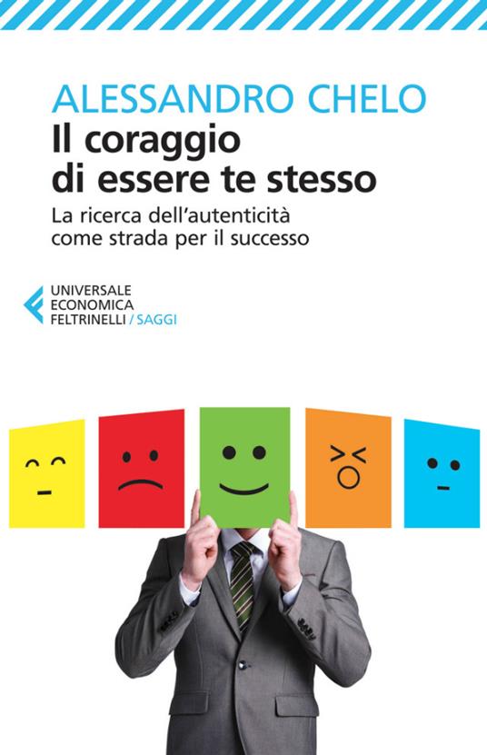 Il coraggio di essere te stesso. La ricerca dell'autenticità come strada per il successo - Alessandro Chelo - ebook