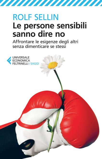 Le persone sensibili sanno dire no. Affrontare le esigenze degli altri senza dimenticare se stessi - Rolf Sellin,Cristina Malimpensa - ebook