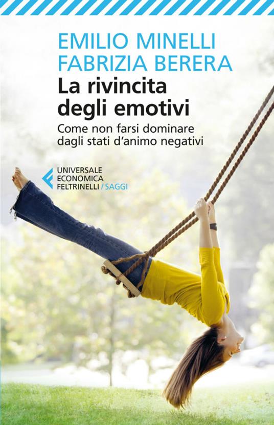 La rivincita degli emotivi. Come non farsi dominare dagli stati d'animo negativi - Fabrizia Berera,Emilio Minelli - ebook