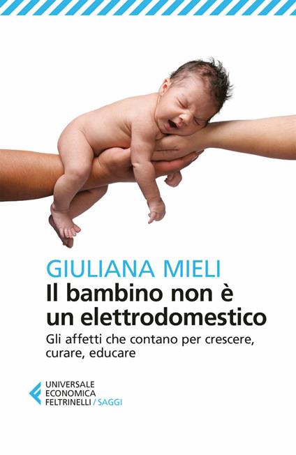 Il bambino non è un elettrodomestico. Gli affetti che contano per crescere, curare, educare - Giuliana Mieli - ebook