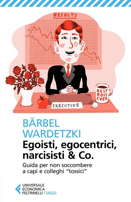 Egoisti, egocentrici, narcisisti & Co. Guida per non soccombere a capi e colleghi «tossici» - Bärbel Wardetzki,Leonella Basiglini - ebook