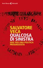 Qualcosa di sinistra. Idee per una politica progressista