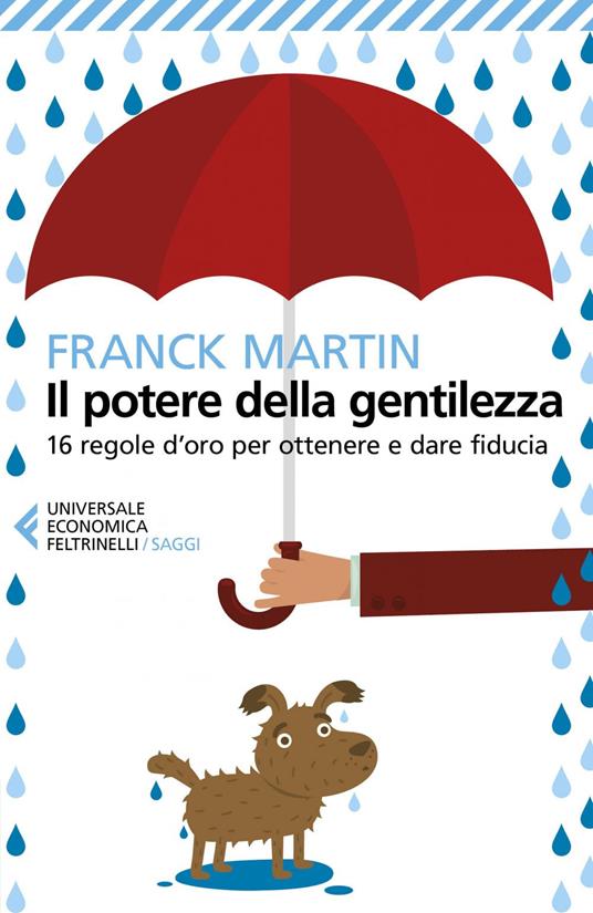 Il potere della gentilezza. 16 regole d'oro per ottenere e dare fiducia - Franck Martin,Fabrizia Berera - ebook