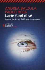 L' arte fuori di sé. Un manifesto per l'età post-tecnologica