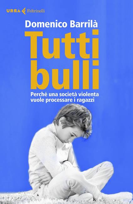 Tutti bulli. Perché una società violenta vuole processare i ragazzi - Domenico Barrilà - ebook